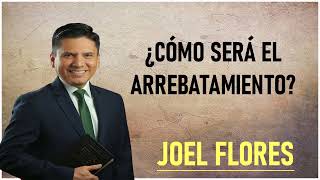 Pastor Joel Flores 2024   Cómo Será El Arrebatamiento