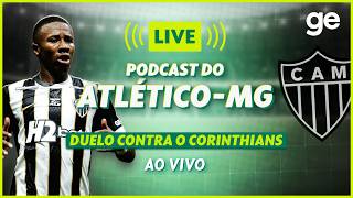 AO VIVO! GE ATLÉTICO-MG ANALISA JOGO CONTRA O CORINTHIANS E DECISÃO NA SULA | #podcast | ge.globo
