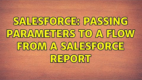 Salesforce: Passing Parameters to a Flow from a salesforce report