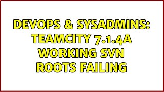 DevOps & SysAdmins: Teamcity 7.1.4a working SVN roots failing