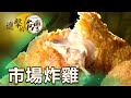 汐止黃昏市場炸雞 皮脆肉鮮嫩 三小時賣光 第467集《進擊的台灣》part2｜陳怡廷