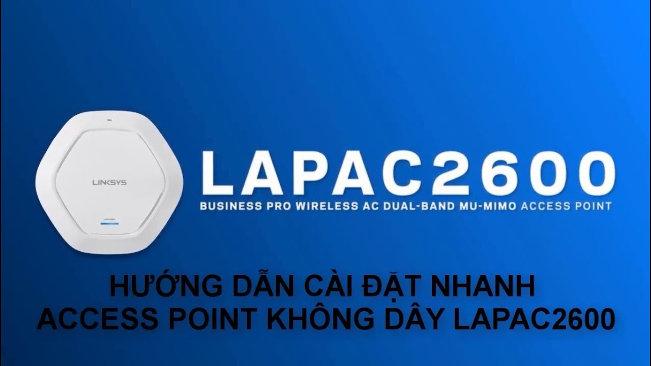 Hướng Dẫn Cài Đặt Nhanh Access Point Không dây LINKSYS LAPAC2600