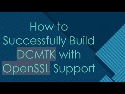 How to Successfully Build DCMTK with OpenSSL Support