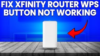 How To Fix Xfinity Router WPS Button Not Working (Simple Steps To Get It Working Again)