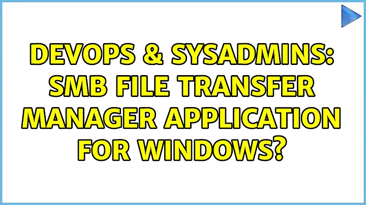 DevOps & SysAdmins: SMB File Transfer Manager application for Windows? (4 Solutions!!)