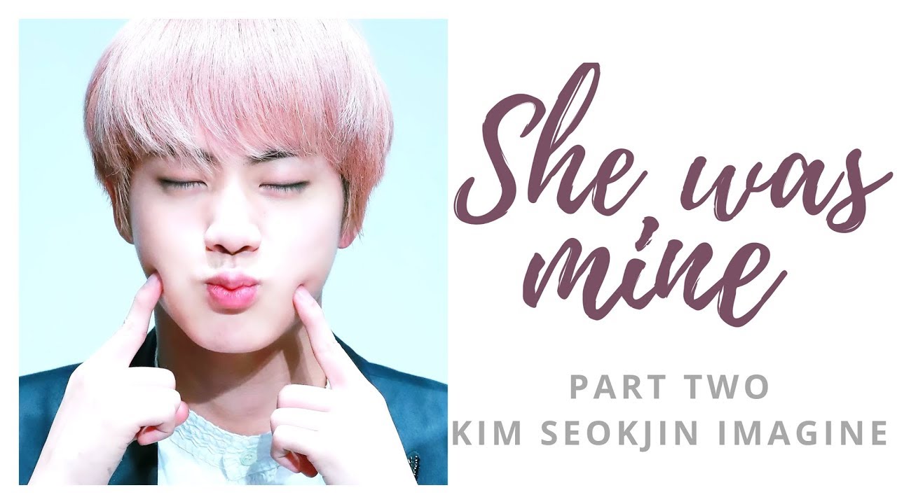 She was mine | PART TWO Kim Seokjin Imagine