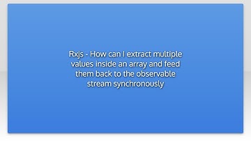 Rxjs - How can I extract multiple values inside an array and feed them back to the observable st...