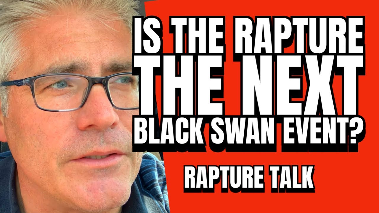 IS THE RAPTURE THE NEXT BLACK SWAN EVENT Rapture Talk YouTube