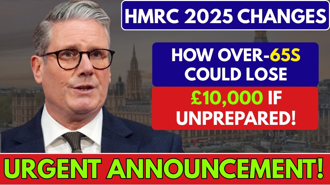HMRC 2025 Changes: How Over-65s Could Lose £10,000 if Unprepared!