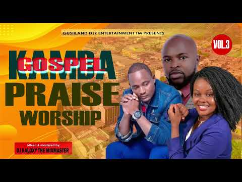 KAMBA GOSPEL MIX 3 HITS DJ KALOXY LATEST KAMBA PRAISE WORSHIP Gusiiland Djz Entertainment TM