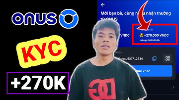 Hướng Dẫn KYC Onus Nhận Ngay 270K Rút Về Ngân Hàng – Kiếm Tiền Online Uy Tín 2025