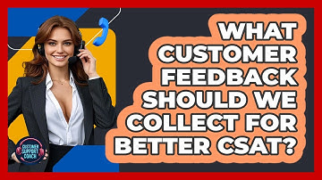 What Customer Feedback Should We Collect For Better CSAT? - Customer Support Coach