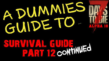 A Dummies Guide To 7 Days To Die Alpha 18 | Survival \ Beginners Guide Part 12 Continued