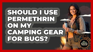 Should I Use Permethrin On My Camping Gear For Bugs? - Exploring Campgrounds