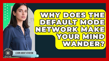 Why Does The Default Mode Network Make Your Mind Wander? - Learn About Atheism