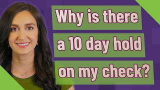Why is there a 10 day hold on my check?