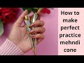 How to make perfect practice Mehndi cone at home || very easy method step by step