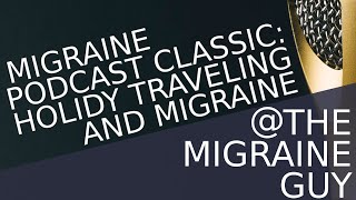 Traveling with Migraines - Classic Podcast Episode Managing Migraines When Traveling