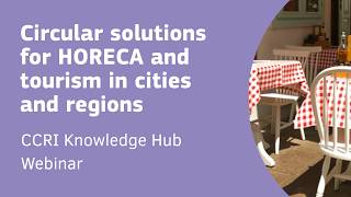 CCRI Knowledge Hub Webinar Circular solutions for HORECA and tourism in cities and regions