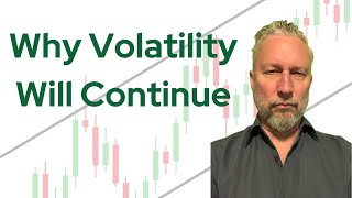 Why Volatility Will Continue
