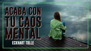 Acaba con tu CAOS MENTAL  Por Eckhart Tolle