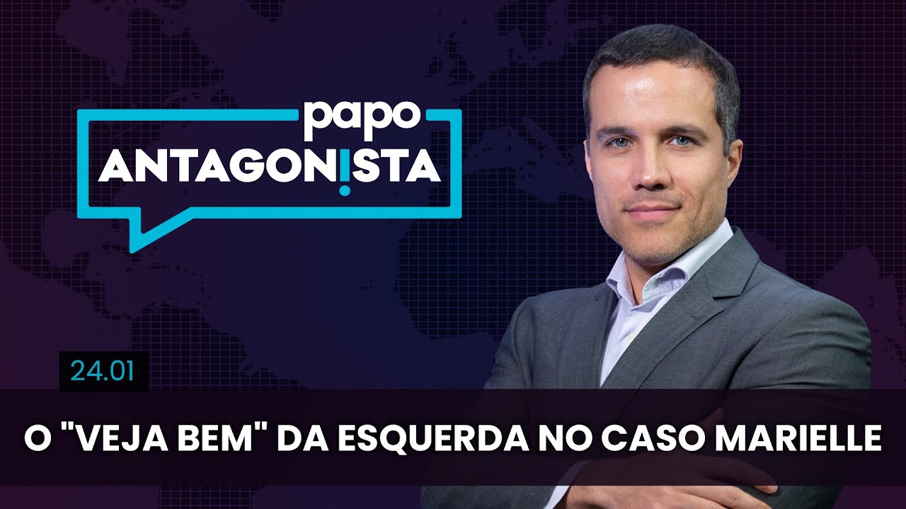 Papo Antagonista: O “veja bem” da esquerda no caso Marielle – 24/01