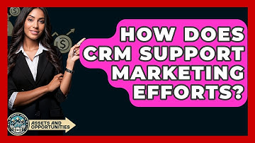 How Does CRM Support Marketing Efforts? - AssetsandOpportunity.org