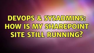 DevOps & SysAdmins: How is my Sharepoint site still running?