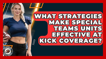 What Strategies Make Special Teams Units Effective At Kick Coverage? - Gridiron Data Digest