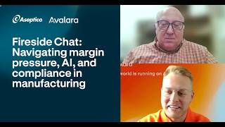 Avalara and Aseptico Fireside Chat: Navigating margin pressure, AI, and compliance in manufacturing