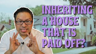 Inheriting a House that is Paid Off?