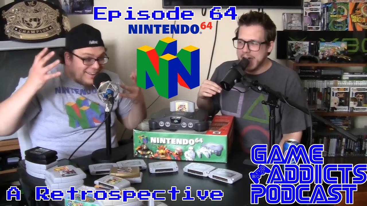 Game Addicts Podcast - Episode 64: Nintendo 64 - A Retrospective
