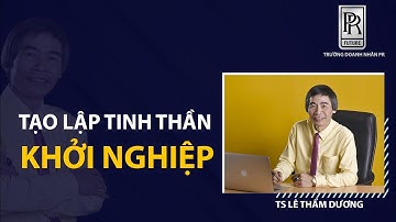 TẠO LẬP TINH THẦN KHỞI NGHIỆP | TS LÊ THẨM DƯƠNG MỚI NHẤT NĂM 2020