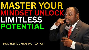 MASTER YOUR MINDSET UNLOCK LIMITLESS POTENTIAL || BEST MOTIVATIONAL SPEECH BY DR MYLES MUNROE