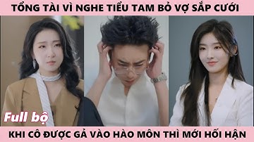 Tổng Tài Bỏ Theo Tiểu Tam, Hủy Hôn Với Vợ Sắp Đính Ước, Khi Cô Đc Gả Vào Hào Môn Mới Ôm Đầu Hối Hận