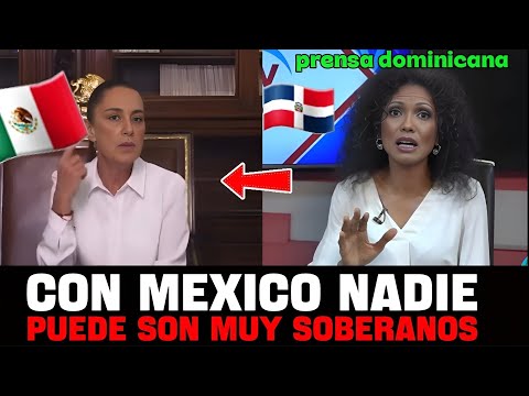 PERIODISTA DOMINICANA QUEDÓ SIN PALABRAS AL VER COMO MÉXICO DEFIENDE SU SOBERANIA Y ELLOS NO