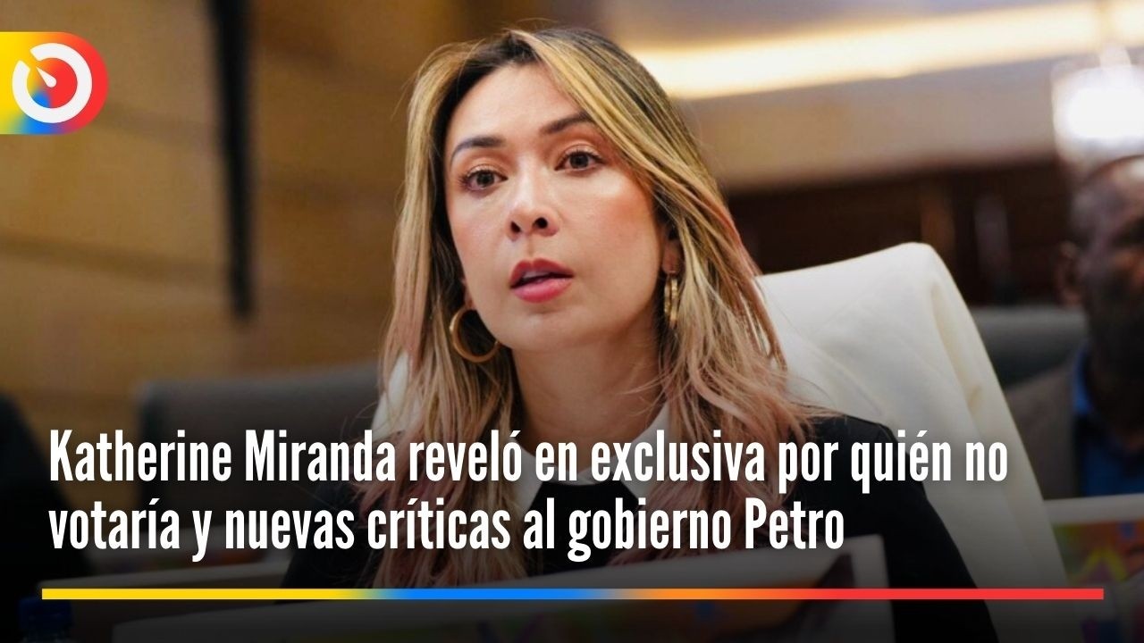 Katherine Miranda reveló en exclusiva por quién no votaría y nuevas críticas al gobierno Petro