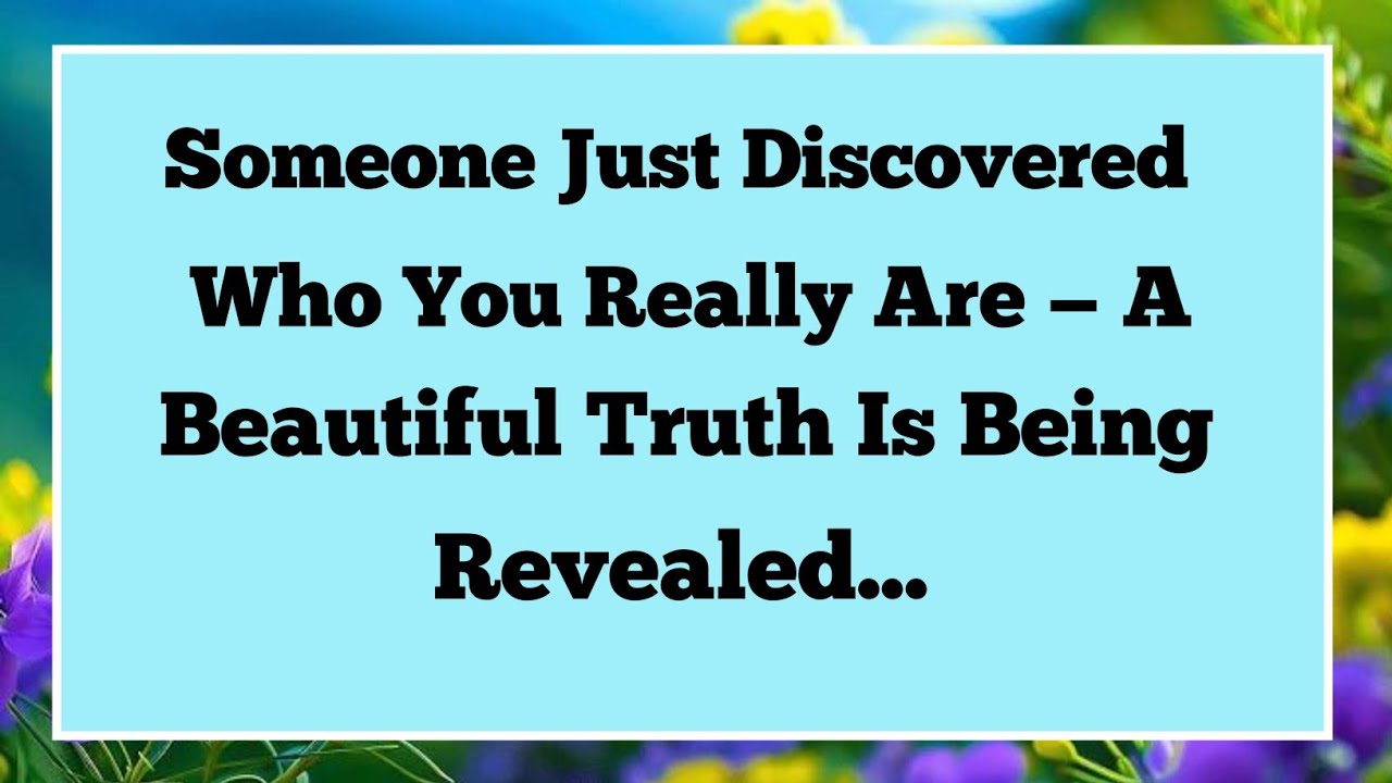 Someone Just Discovered Who You Really Are — A Beautiful Truth Is Being Revealed