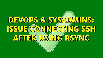 DevOps & SysAdmins: Issue connecting SSH after using rsync