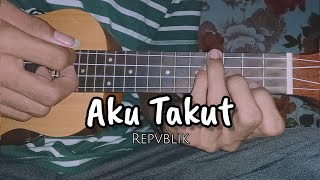 AKU TAKUT - REPVBLIK || Cover Ukulele By AK 