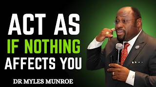 Act As If Nothing Affects You – Master Emotional Control | Dr Myles Munroe