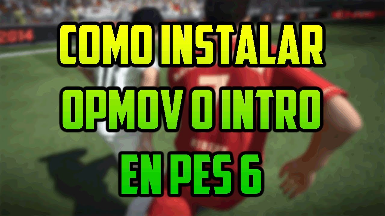 COMO INSTALAR OPMOV O INTRO EN EL PES 6