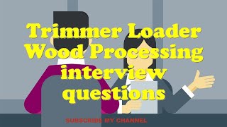 Trimmer Loader Wood Processing interview questions