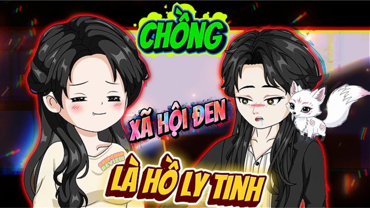 Full Có Kết | Chồng Xã Hội Đen Là Hồ Ly Tinh |  ChipChip Review