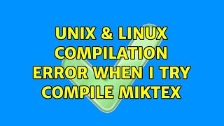 Unix & Linux: Compilation error when I try compile MikTex