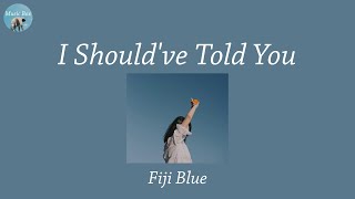 I Should've Told You - Fiji Blue (Lyric Video)