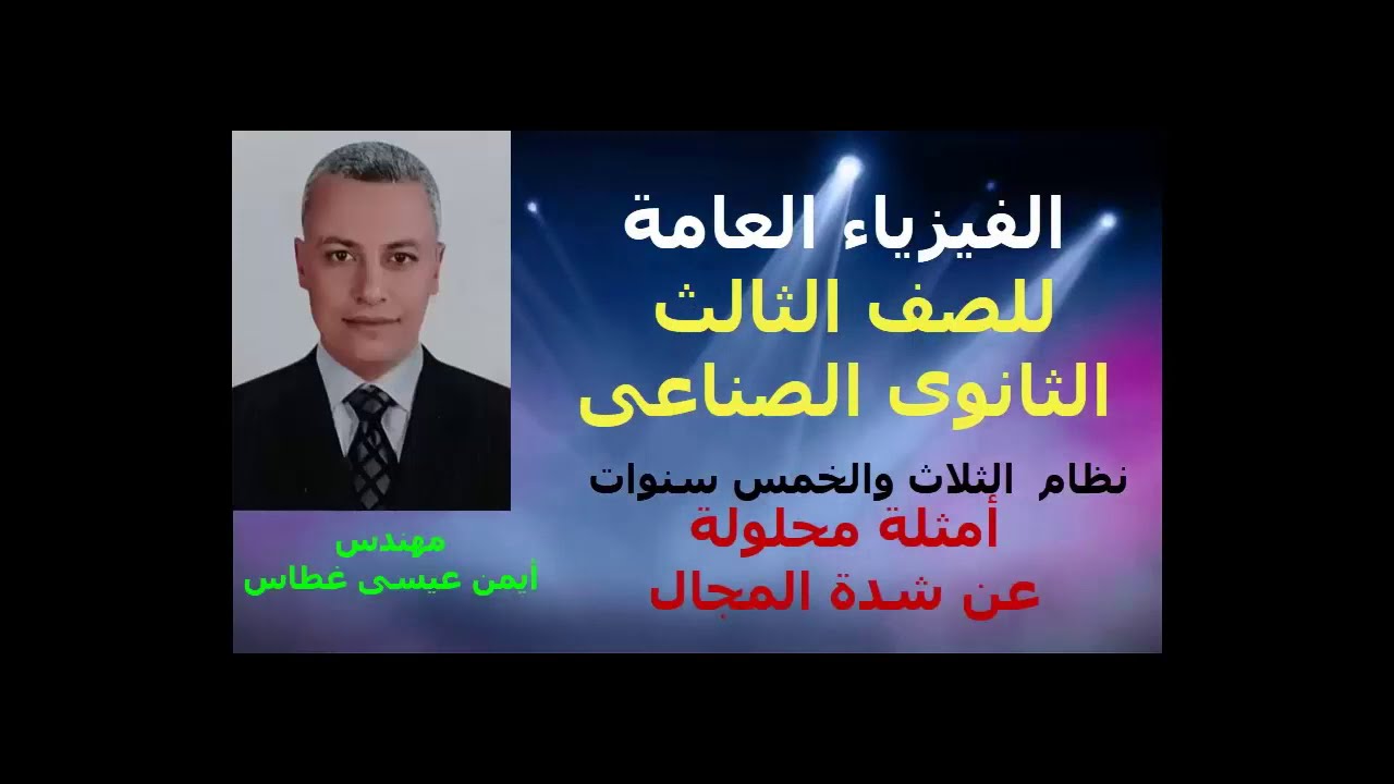 الدرس الرابع ( أمثلة محلولة على شدة المجال الكهربى ) - الفيزياء العامة - للصف الثالث الثانوى الصناعى