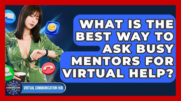 What Is The Best Way To Ask Busy Mentors For Virtual Help? - Virtual Communication Hub