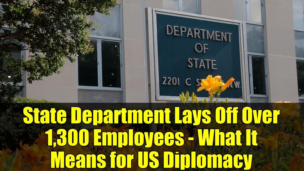 State Department Lays Off Over 1,300 Employees - What It Means for US Diplomacy