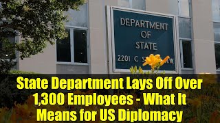 State Department Lays Off Over 1,300 Employees - What It Means for US Diplomacy